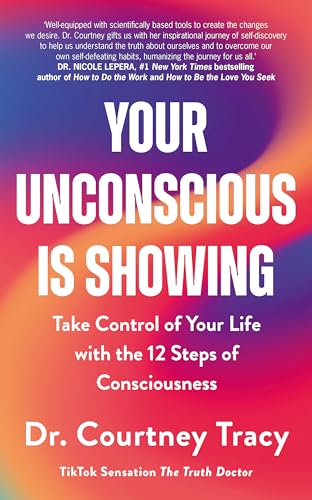 Your Unconscious Is Showing : Take Control of Your Life with the 12 Steps of Consciousness