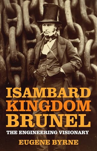 Isambard Kingdom Brunel : The Engineering Visionary