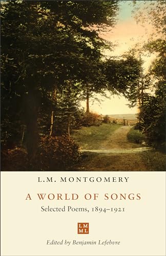 A World of Songs: Selected Poems, 1894-1921 (The L.M. Montgomery Library) [Paperback] [2019] Montgomery, L.M.; Lefebvre, Benjamin