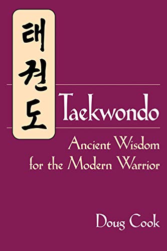 Taekwondo: Ancient Wisdom for the Modern Warrior: Ancient Wisdom for the Modern Warrior