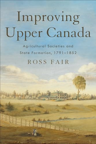 Improving Upper Canada : Agricultural Societies and State Formation, 1791-1852