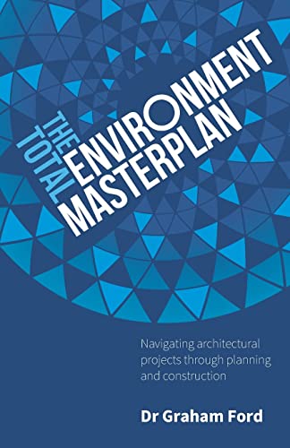 The Total Environment Masterplan : Navigating architectural projects through planning and construction