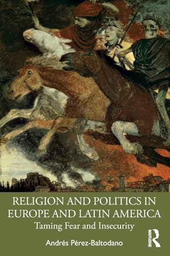 Religion and Politics in Europe and Latin America : Taming Fear and Insecurity