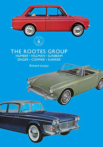 The Rootes Group: Humber, Hillman, Sunbeam, Singer, Commer, Karrier (Shire Library)