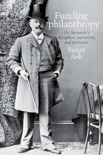 Funding philanthropy : Dr Bernardo’s Metaphors, Narratives and Spectacles