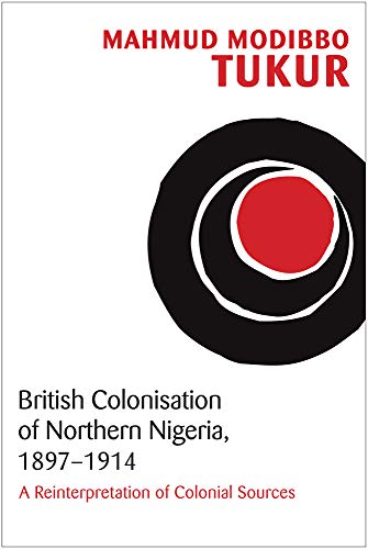 British Colonisation of Northern Nigeria, 1897-1914 : A Reinterpretation of Colonial Sources