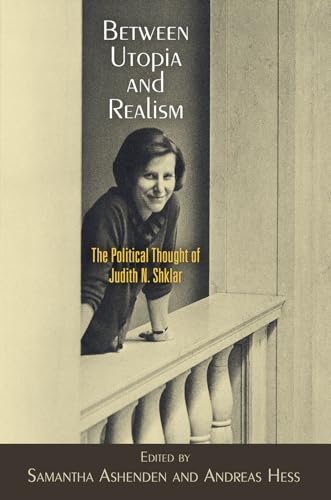 Between Utopia and Realism : The Political Thought of Judith N. Shklar
