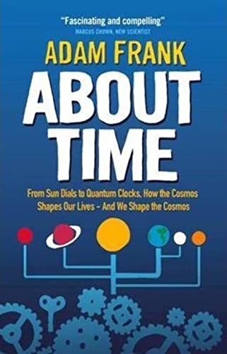 About Time : From Sun Dials to Quantum Clocks, How the Cosmos Shapes our Lives - And We Shape the Cosmos