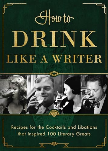 How to Drink Like a Writer: Recipes for the Cocktails and Libations That Inspired 100 Literary Greats