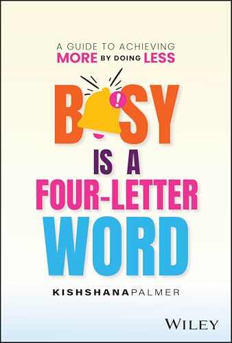 Busy Is a Four-Letter Word : A Guide to Achieving More by Doing Less