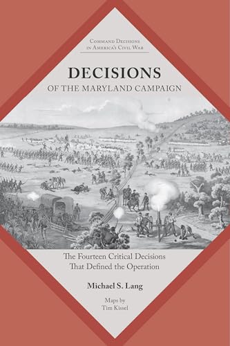 Decisions of the Maryland Campaign : The Fourteen Critical Decisions That Defined the Operation