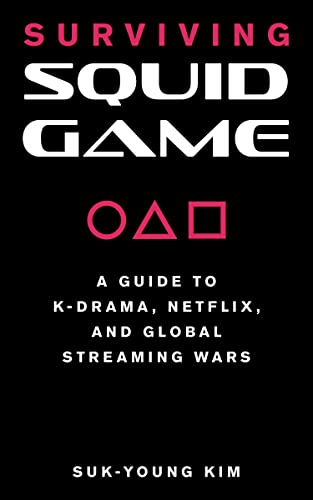 Surviving Squid Game : A Guide to K-Drama, Netflix, and Global Streaming Wars