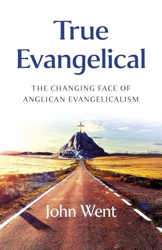 True Evangelical : The Changing Face of Anglican Evangelicalism