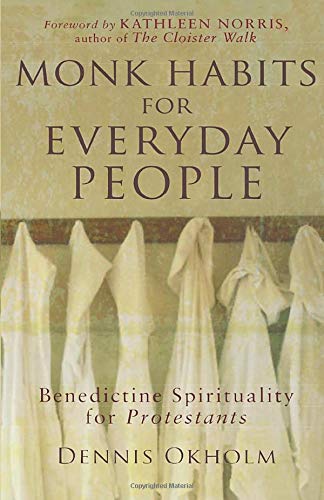 Monk Habits for Everyday People: Benedictine Spirituality for Protestants