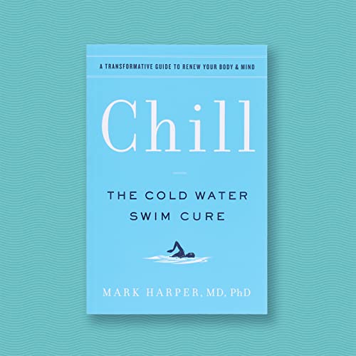 Chill: The Cold Water Swim Cure--?A Transformative Guide to Renew Your Body and Mind