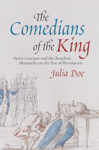 The Comedians of the King: "Op?ra-Comique" and the Bourbon Monarchy on the Eve of Revolution