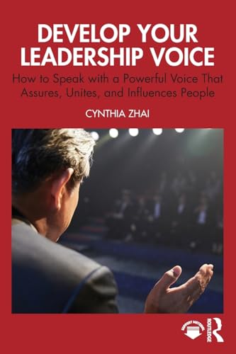 Develop Your Leadership Voice : How to Speak with a Powerful Voice that Assures, Unites, and Influences People