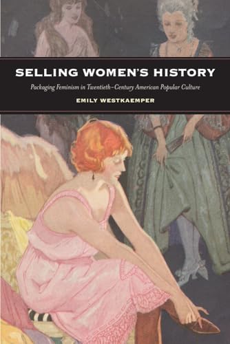 Selling Womens History: Packaging Feminism in Twentieth-Century American Popular Culture
