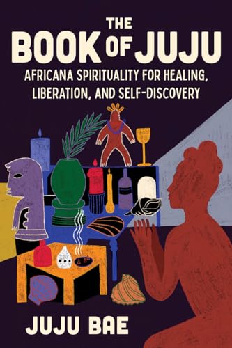 The Book of Juju : Africana Spirituality for Healing, Liberation, and Self-Discovery