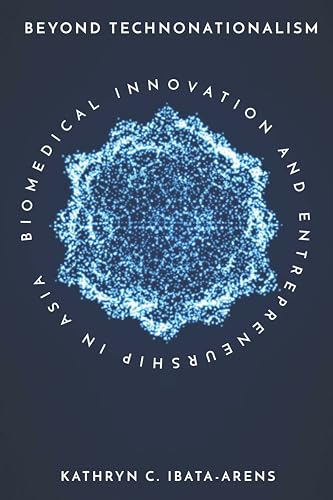 Beyond Technonationalism: Biomedical Innovation and Entrepreneurship in Asia
