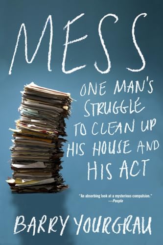Mess: One Mans Struggle to Clean Up His House and His Act