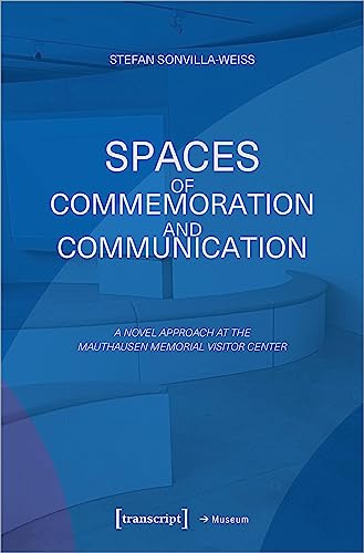 Spaces of Commemoration and Communication : A Novel Approach at the Mauthausen Memorial Visitor Center
