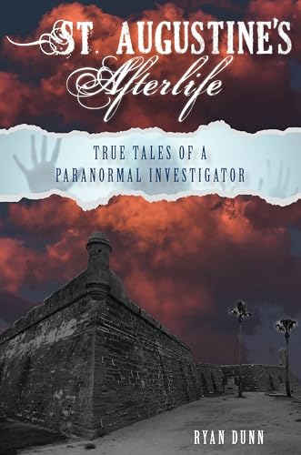 St. Augustine’s Afterlife : True Tales of a Paranormal Investigator
