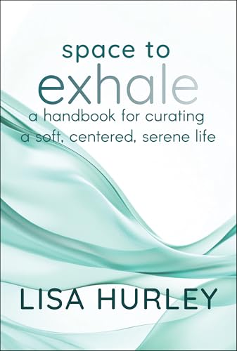 Space to Exhale : A Handbook for Curating a Soft, Centered, Serene Life