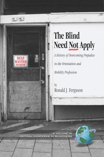 The Blind Need Not Apply : A History of Overcoming Prejudice in the Orientation and Mobility Profession