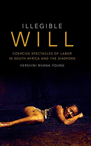 Illegible Will: Coercive Spectacles of Labor in South Africa and the Diaspora