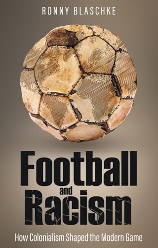 Football and Racism : How Colonialism Shaped the Modern Game