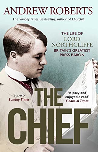 The Chief: The Life of Lord Northcliffe Britain's Greatest Press Baron