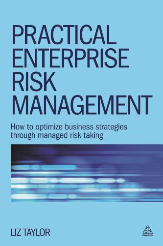 Practical Enterprise Risk Management : How to Optimize Business Strategies Through Managed Risk Taking