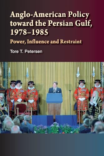 Anglo-American Policy Toward the Persian Gulf, 1978-1985 : Power, Influence and Restraint