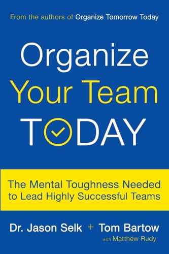 Organize Your Team Today : The Mental Toughness Needed to Lead Highly Successful Teams
