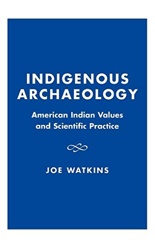 Indigenous Archaeology : American Indian Values and Scientific Practice