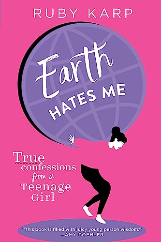 Earth Hates Me : True Confessions from a Teenage Girl