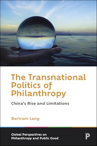 The Transnational Politics of Philanthropy : China’s Rise and Limitations