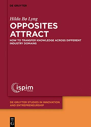 Opposites attract: How to transfer knowledge across different industry domains: 5 (De Gruyter Studies in Innovation and Entrepreneurship, 5)