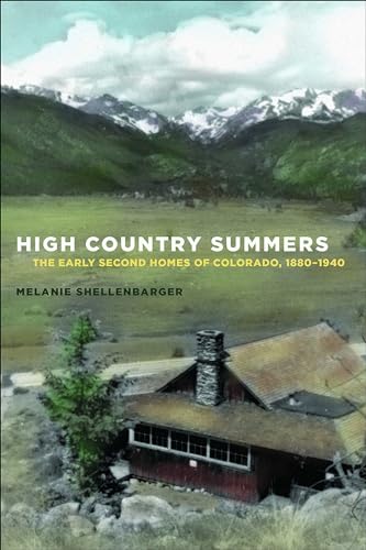 High Country Summers : The Early Second Homes of Colorado, 1880–1940