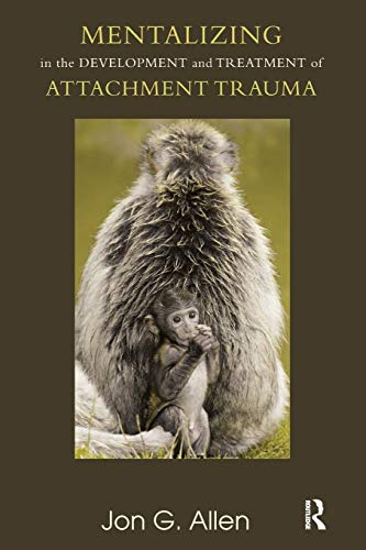 Mentalizing in the Development and Treatment of Attachment Trauma (The Developments in Psychoanalysis Series)