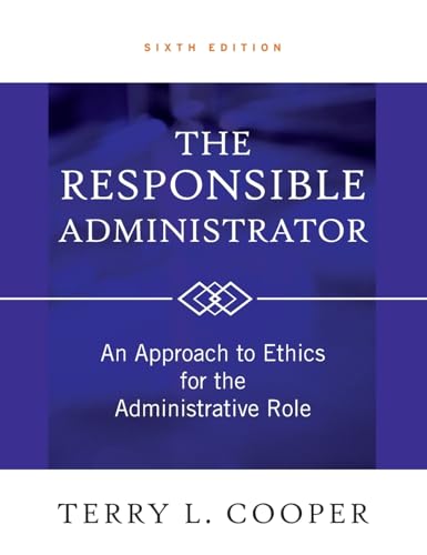 The Responsible Administrator: an Approach to Ethics for the Administrative Role