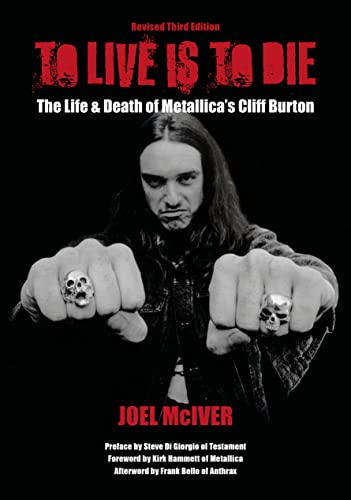 To Live Is To Die: The Life &amp; Death Of Metallicas Cliff Burton: (Revised Third Edition)