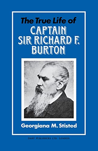 The True Life of Captain Sir Richard F. Burton : Written by His Niece Georgiana M. Sisted with the Authority and Approval of the Burton Family