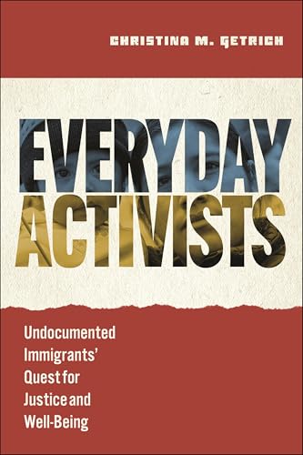 Everyday Activists : Undocumented Immigrants' Quest for Justice and Well-Being