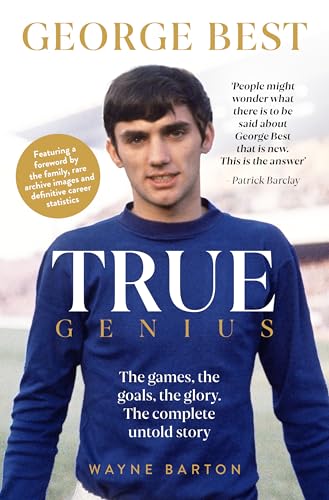 True Genius: George Best : The games, the goals, the glory: The complete untold story