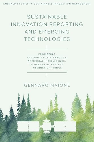 Sustainable Innovation Reporting and Emerging Technologies : Promoting Accountability Through Artificial Intelligence, Blockchain, and the Internet of Things