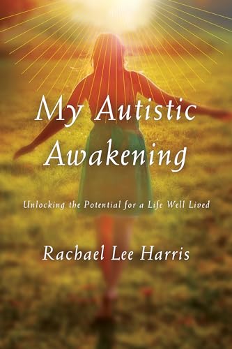 My Autistic Awakening : Unlocking the Potential for a Life Well Lived