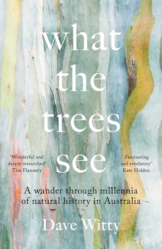What the Trees See : A Wander Through Millennia of Natural History in Australia