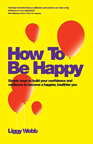 How to Be Happy - Simple Ways to Build Your       Confidence and Resilience to Become a Happier